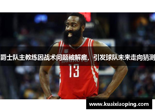 爵士队主教练因战术问题被解雇，引发球队未来走向猜测