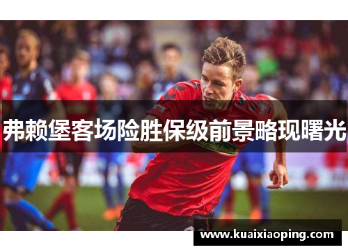 弗赖堡客场险胜保级前景略现曙光