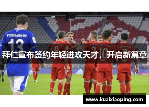 拜仁宣布签约年轻进攻天才，开启新篇章