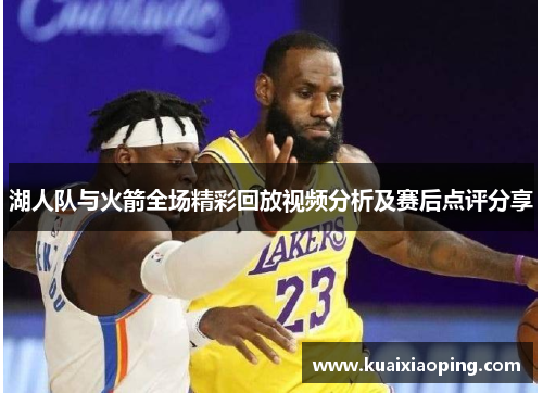 湖人队与火箭全场精彩回放视频分析及赛后点评分享