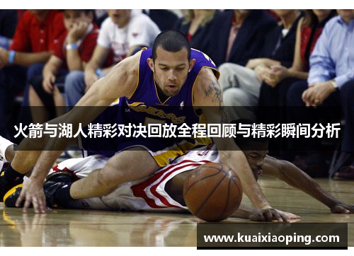 火箭与湖人精彩对决回放全程回顾与精彩瞬间分析