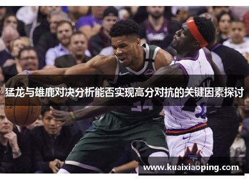 猛龙与雄鹿对决分析能否实现高分对抗的关键因素探讨