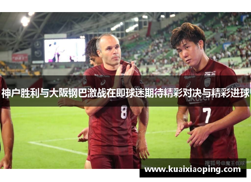 神户胜利与大阪钢巴激战在即球迷期待精彩对决与精彩进球