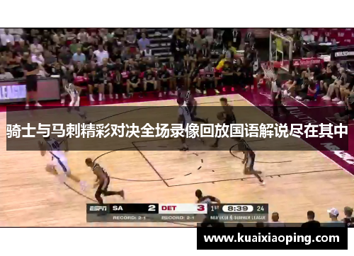 骑士与马刺精彩对决全场录像回放国语解说尽在其中