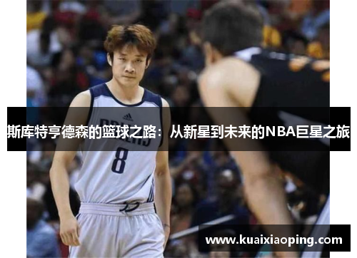斯库特亨德森的篮球之路：从新星到未来的NBA巨星之旅