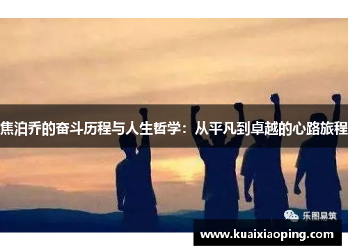焦泊乔的奋斗历程与人生哲学：从平凡到卓越的心路旅程