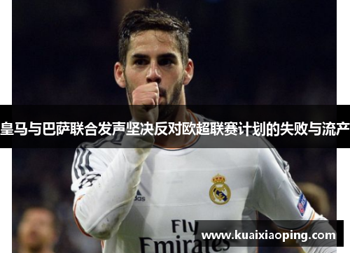 皇马与巴萨联合发声坚决反对欧超联赛计划的失败与流产