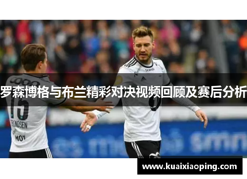 罗森博格与布兰精彩对决视频回顾及赛后分析