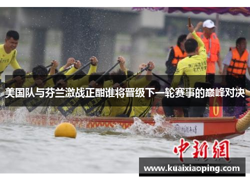 美国队与芬兰激战正酣谁将晋级下一轮赛事的巅峰对决
